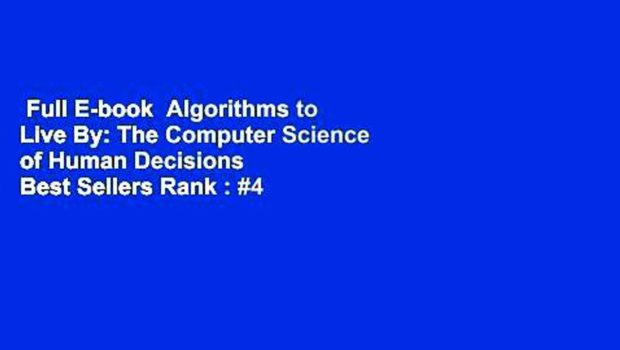 Full E-book  Algorithms to Live By: The Computer Science of Human Decisions  Best Sellers Rank : #4