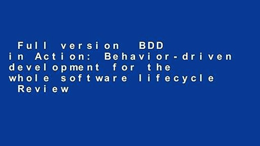Full version  BDD in Action: Behavior-driven development for the whole software lifecycle  Review