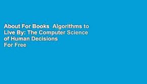 About For Books  Algorithms to Live By: The Computer Science of Human Decisions  For Free