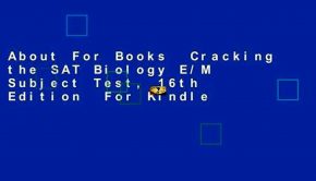 About For Books  Cracking the SAT Biology E/M Subject Test, 16th Edition  For Kindle