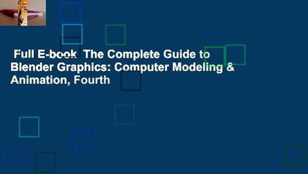 Full E-book  The Complete Guide to Blender Graphics: Computer Modeling & Animation, Fourth