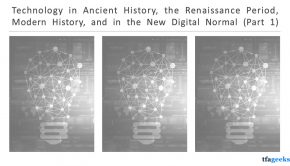 Technology in Ancient History, the Renaissance Period, Modern History, and in the New Digital Normal (Part 1)