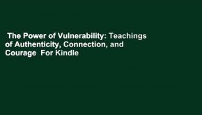 The Power of Vulnerability: Teachings of Authenticity, Connection, and Courage  For Kindle
