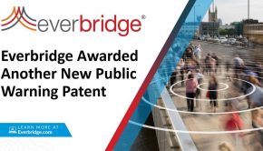 Everbridge Awarded Revolutionary New Public Warning Patent for Technology that Automates the Selection of the Optimal Communications Channels to Reach the Broadest, Hyper-Targeted Populations – as Fast as Possible – During a Crisis | Business