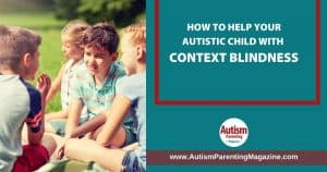 How to Help Your Autistic Child With Context Blindness https://www.autismparentingmagazine.com/autism-context-blindness