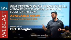SANS Webcast: Pen Testing with PowerShell - Automating the Boring so You Can Focus on the FUN!