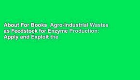 About For Books  Agro-Industrial Wastes as Feedstock for Enzyme Production: Apply and Exploit the