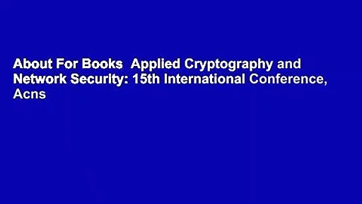 About For Books  Applied Cryptography and Network Security: 15th International Conference, Acns