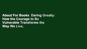 About For Books  Daring Greatly: How the Courage to Be Vulnerable Transforms the Way We Live,
