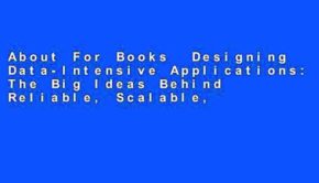 About For Books  Designing Data-Intensive Applications: The Big Ideas Behind Reliable, Scalable,