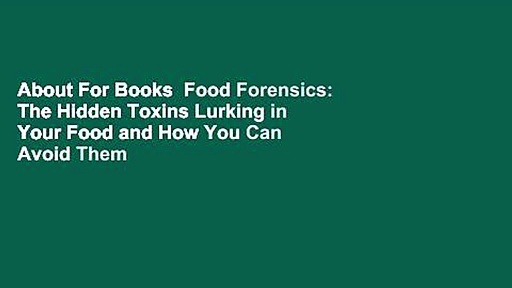 About For Books  Food Forensics: The Hidden Toxins Lurking in Your Food and How You Can Avoid Them