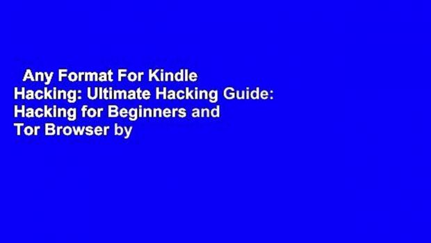 Any Format For Kindle  Hacking: Ultimate Hacking Guide: Hacking for Beginners and Tor Browser by
