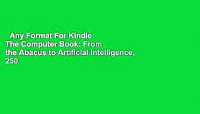 Any Format For Kindle  The Computer Book: From the Abacus to Artificial Intelligence, 250