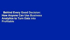 Behind Every Good Decision: How Anyone Can Use Business Analytics to Turn Data into Profitable