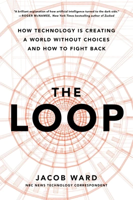 Book review of The Loop: How Technology Is Creating a World Without Choices and How to Fight Back by Jacob Ward