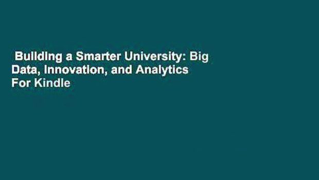 Building a Smarter University: Big Data, Innovation, and Analytics  For Kindle