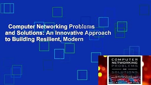 Computer Networking Problems and Solutions: An Innovative Approach to Building Resilient, Modern