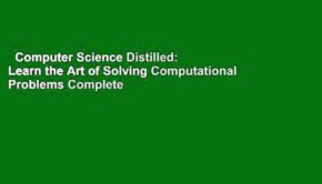 Computer Science Distilled: Learn the Art of Solving Computational Problems Complete