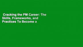 Cracking the PM Career: The Skills, Frameworks, and Practices To Become a Great Product Manager