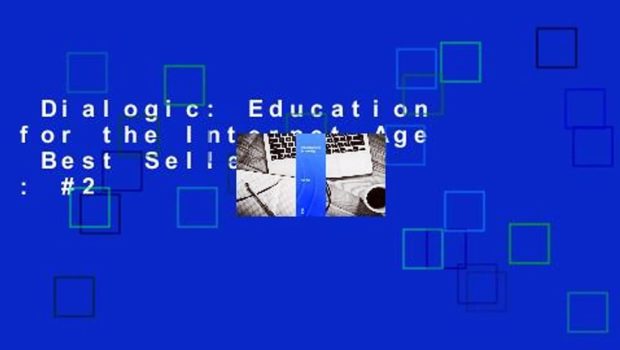 Dialogic: Education for the Internet Age  Best Sellers Rank : #2