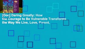 [Doc] Daring Greatly: How the Courage to Be Vulnerable Transforms the Way We Live, Love, Parent,