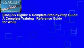 [Doc] Six Sigma: A Complete Step-by-Step Guide: A Complete Training   Reference Guide for White
