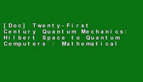 [Doc] Twenty-First Century Quantum Mechanics: Hilbert Space to Quantum Computers : Mathematical