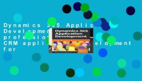 Dynamics 365 Application Development: Master professional-level CRM application development for
