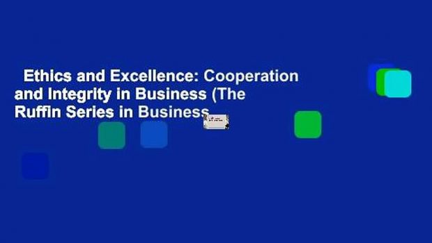 Ethics and Excellence: Cooperation and Integrity in Business (The Ruffin Series in Business