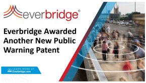 Everbridge Awarded Revolutionary New Public Warning Patent for Technology that Automates the Selection of the Optimal Communications Channels to Reach the Broadest, Hyper-Targeted Populations – as Fast as Possible – During a Crisis