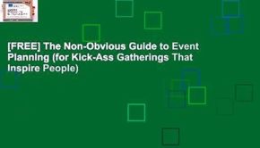 [FREE] The Non-Obvious Guide to Event Planning (for Kick-Ass Gatherings That Inspire People)