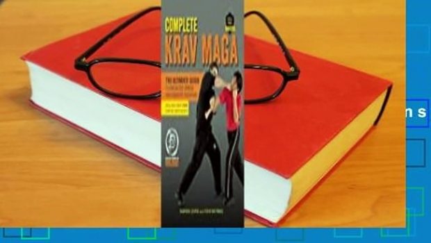 Full E-book  Complete Krav Maga: The Ultimate Guide to Over 250 Self-Defense and Combative
