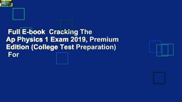 Full E-book  Cracking The Ap Physics 1 Exam 2019, Premium Edition (College Test Preparation)  For