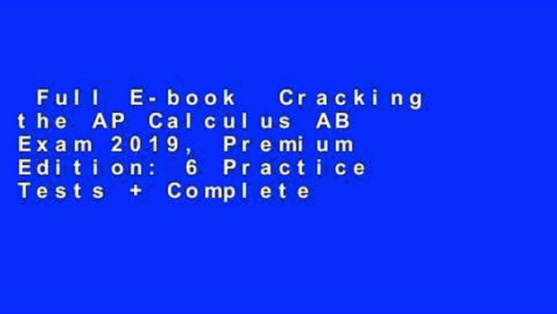 Full E-book  Cracking the AP Calculus AB Exam 2019, Premium Edition: 6 Practice Tests + Complete