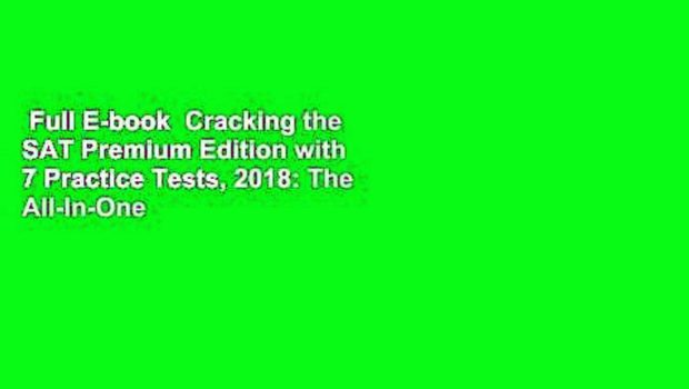 Full E-book  Cracking the SAT Premium Edition with 7 Practice Tests, 2018: The All-In-One
