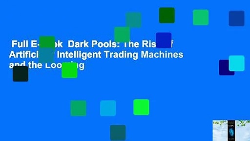 Full E-book  Dark Pools: The Rise of Artificially Intelligent Trading Machines and the Looming