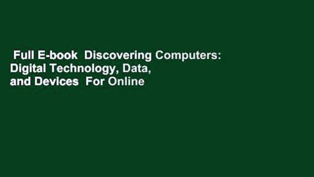 Full E-book  Discovering Computers: Digital Technology, Data, and Devices  For Online