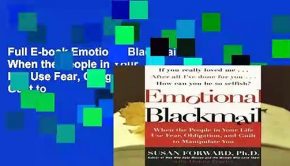 Full E-book Emotional Blackmail: When the People in Your Life Use Fear, Obligation, and Guilt to