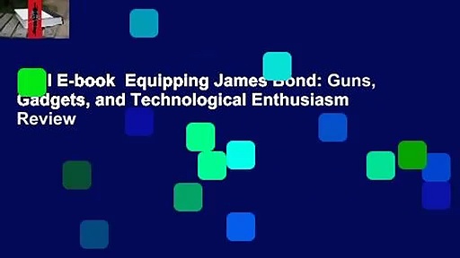 Full E-book  Equipping James Bond: Guns, Gadgets, and Technological Enthusiasm  Review