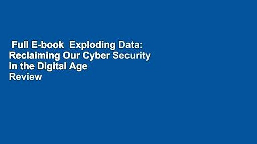 Full E-book  Exploding Data: Reclaiming Our Cyber Security in the Digital Age  Review