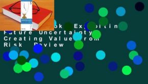 Full E-book  Exploiting Future Uncertainty: Creating Value from Risk  Review