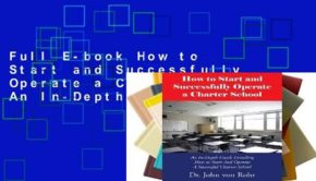 Full E-book How to Start and Successfully Operate a Charter School: An In-Depth Guide Detailing