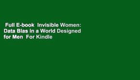Full E-book  Invisible Women: Data Bias in a World Designed for Men  For Kindle