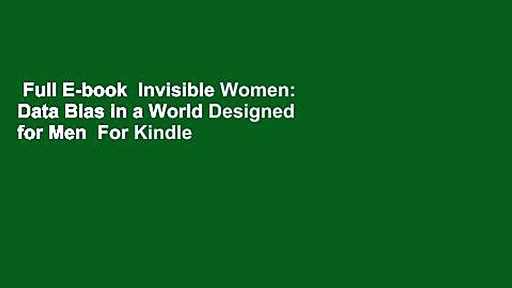 Full E-book  Invisible Women: Data Bias in a World Designed for Men  For Kindle