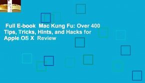 Full E-book  Mac Kung Fu: Over 400 Tips, Tricks, Hints, and Hacks for Apple OS X  Review