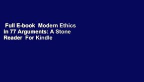 Full E-book  Modern Ethics in 77 Arguments: A Stone Reader  For Kindle