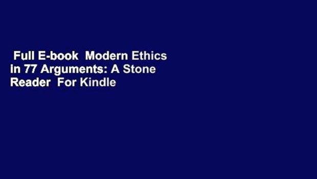 Full E-book  Modern Ethics in 77 Arguments: A Stone Reader  For Kindle