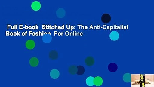 Full E-book  Stitched Up: The Anti-Capitalist Book of Fashion  For Online
