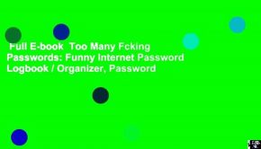 Full E-book  Too Many Fcking Passwords: Funny Internet Password Logbook / Organizer, Password