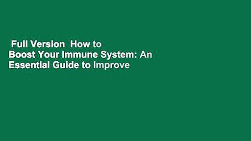 Full Version  How to Boost Your Immune System: An Essential Guide to Improve Your Immune System